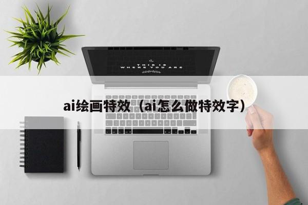 ai绘画特效（ai怎么做特效字）